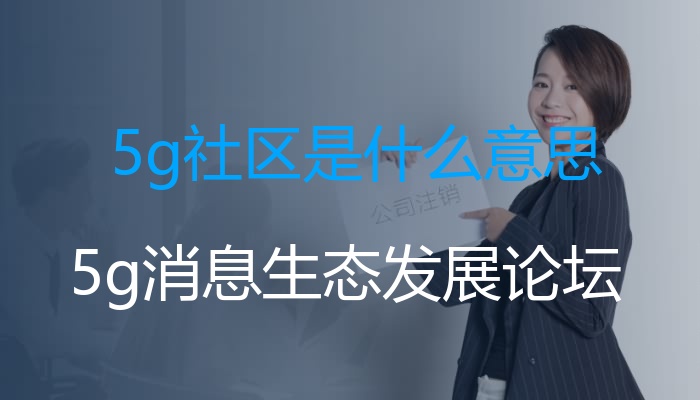 5g社区是什么意思（5g消息生态发展论坛）(图1)