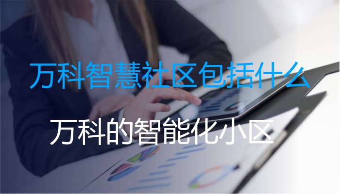 万科智慧社区包括什么