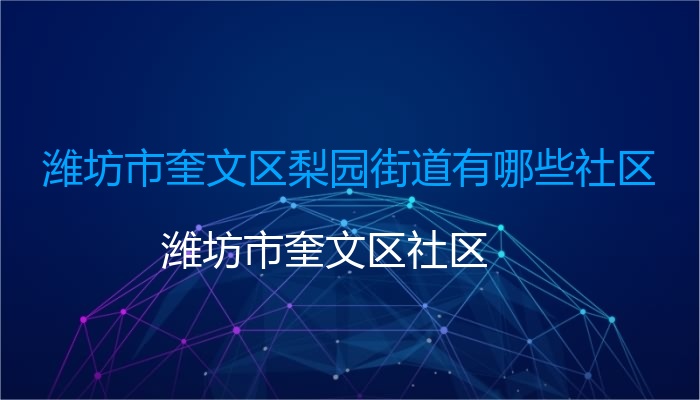 潍坊市奎文区梨园街道有哪些社区