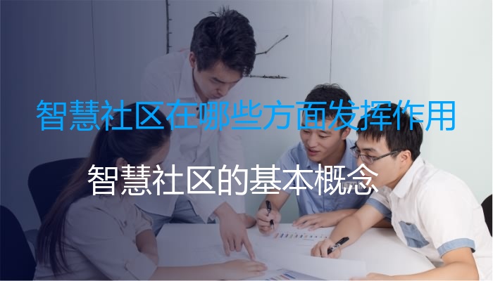 智慧社区在哪些方面发挥作用（智慧社区的基本概念）